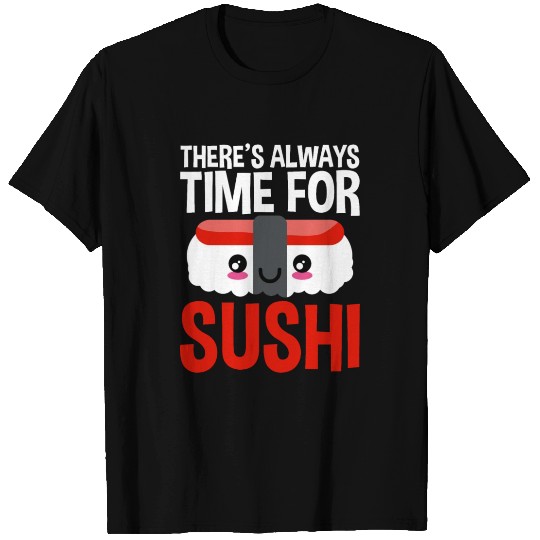 There's Always Time For Sushi 2 T Shirts