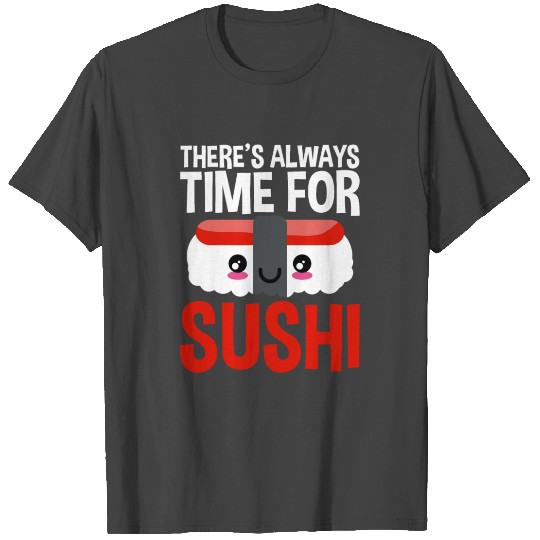 There's Always Time For Sushi 2 T Shirts