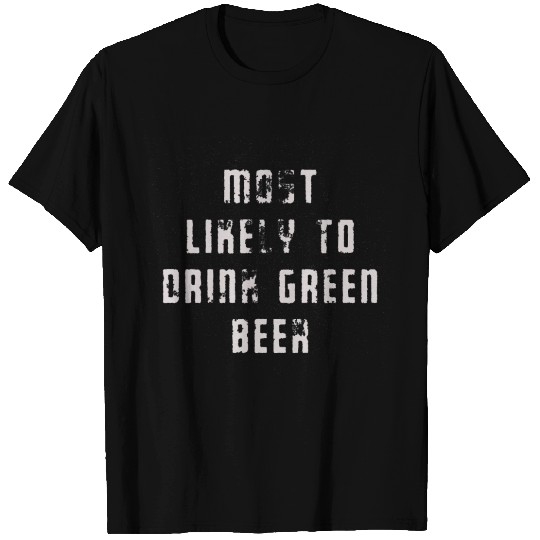 MOST LIKELY TO DRINK GREEN BEER T Shirts