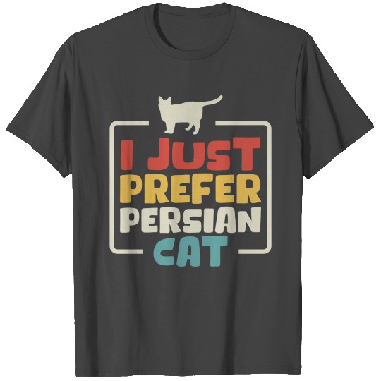 I Just Prefer Persian Cat T Shirts