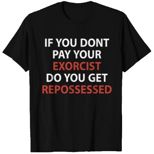 If U Don’t Pay Your Exorcist T Shirts