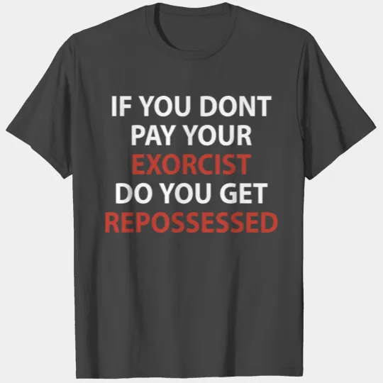 If U Don’t Pay Your Exorcist T Shirts