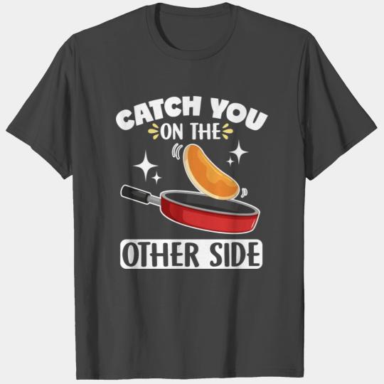 Catch You On The Other Side Cooking Baker Quote T Shirts
