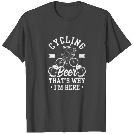 Cycling And Beer That's Why I'm Here Bike Race T Shirts
