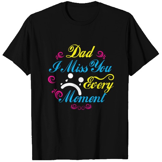 Dad I Miss You Every Moment T Shirts