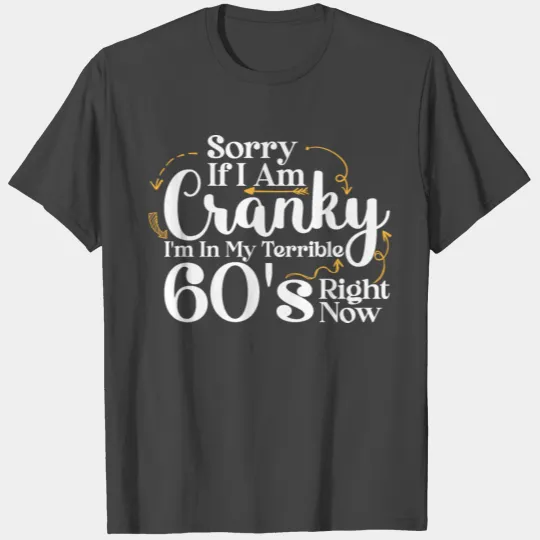 Sorry If I Am Cranky I m In My Terrible 60 S T Shirts