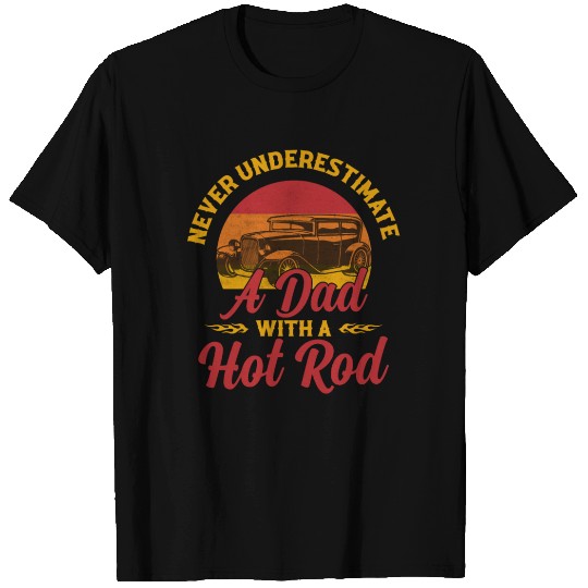 Never Underestimate A Dad With A Hot Rod Car T Shirts