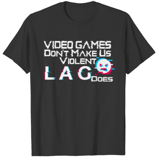 Lag is the Real Enemy-Games don't Make us Violent T Shirts