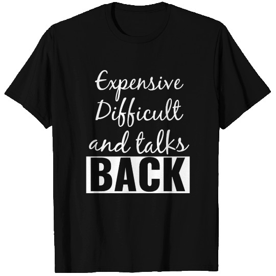 Expensive Difficult and Talks Back Funny Saying T Shirts