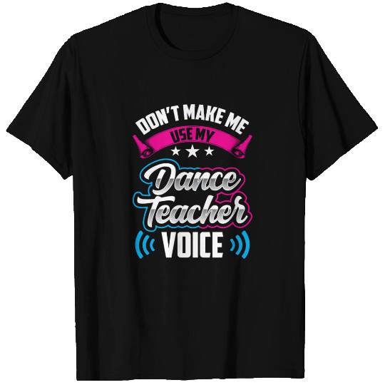 Don't Make Me Use My Dance Teacher Voice Dancing T Shirts