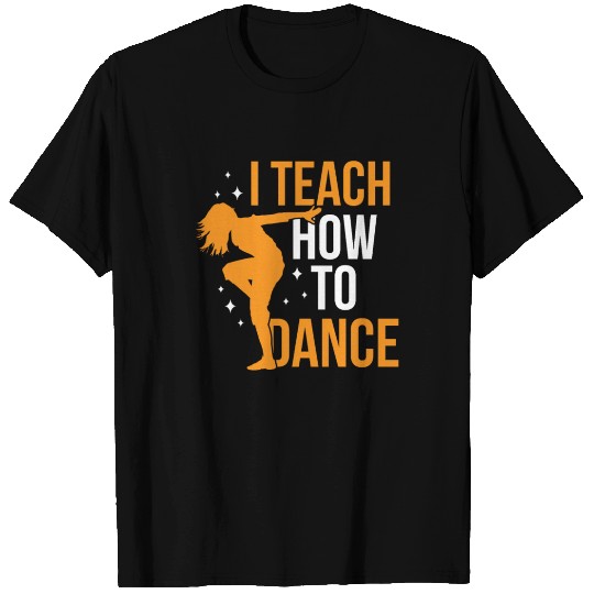 I Teach How To Dance Dance Teacher Dancer Dancing T Shirts