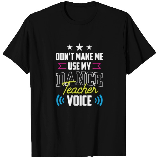 Don't Make Me Use My Dance Teacher Voice Dancing T Shirts