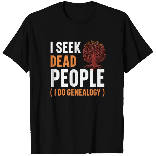 I Seek Dead People I Do Genealogy Genealogist T Shirts