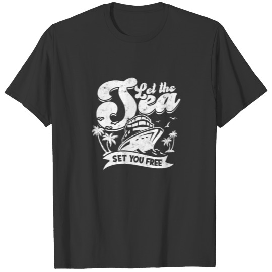 Let the sea set you free - Cruise T Shirts