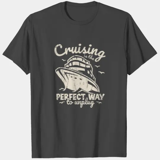 Cruising is the perfect way to unplug - Cruise T Shirts