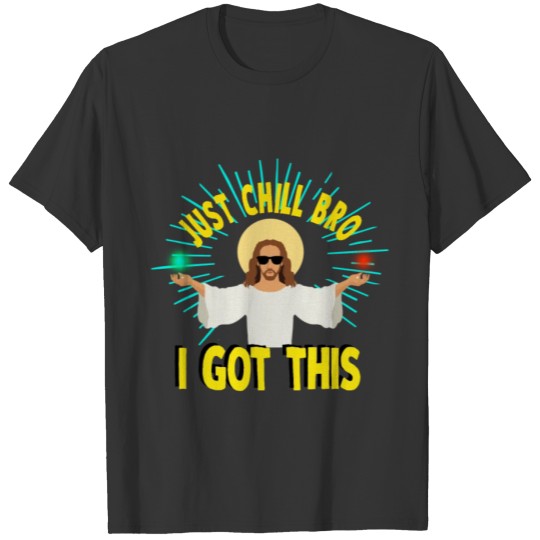 Just Chill Bro I Got This T Shirts