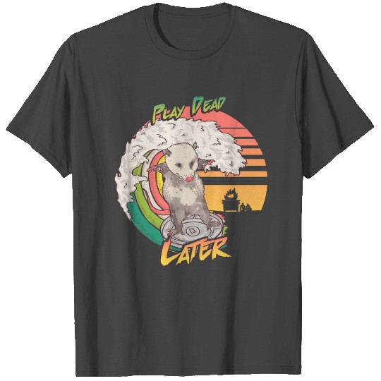 Play Dead Later swaggy Opossum surfing On A Trash T Shirts