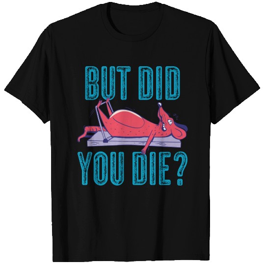 But Did You Die Funny Workout T Shirts