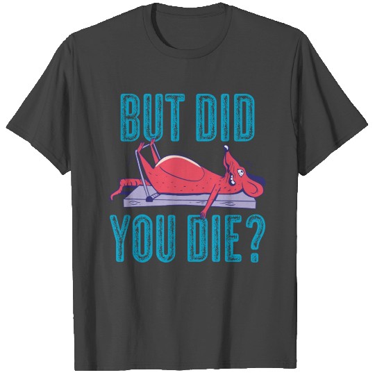 But Did You Die Funny Workout T Shirts