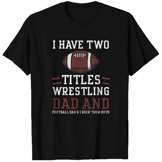 I Have Two Titles Wrestling Dad... T Shirts