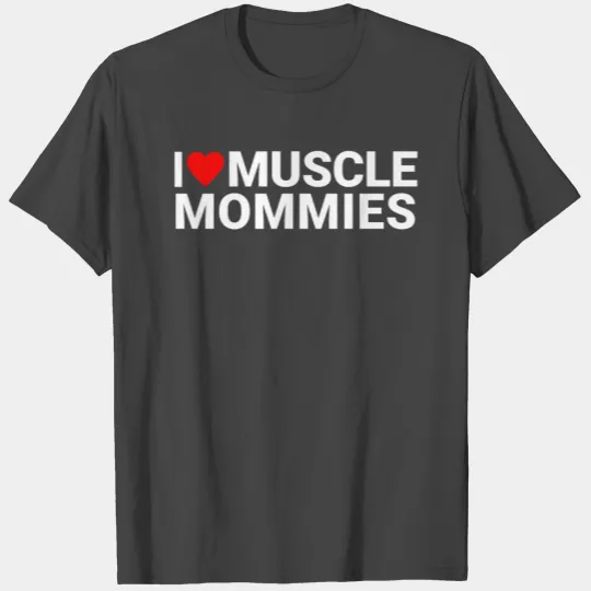 I Heart Muscle Mommies T Shirts