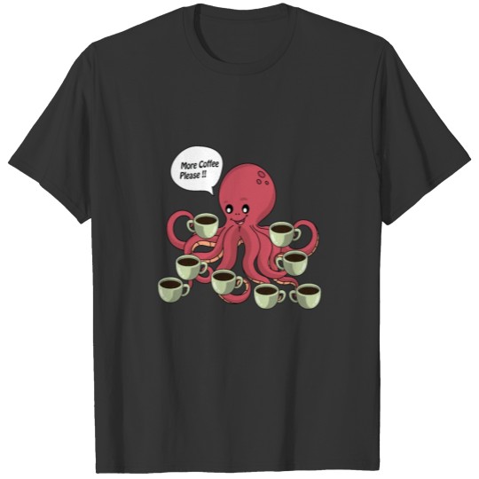 Funny octopus need more coffee cup T Shirts