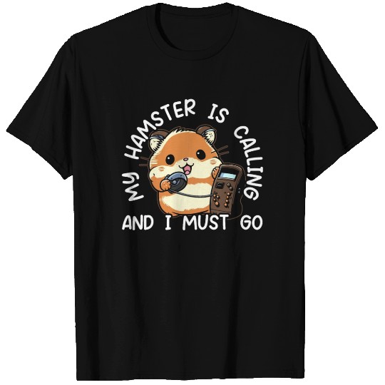 Hamster Is Calling And I Must Go Hamster Owner T Shirts