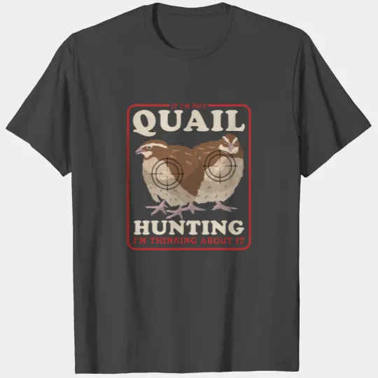 Thinking About Quail Hunting Hunters T Shirts