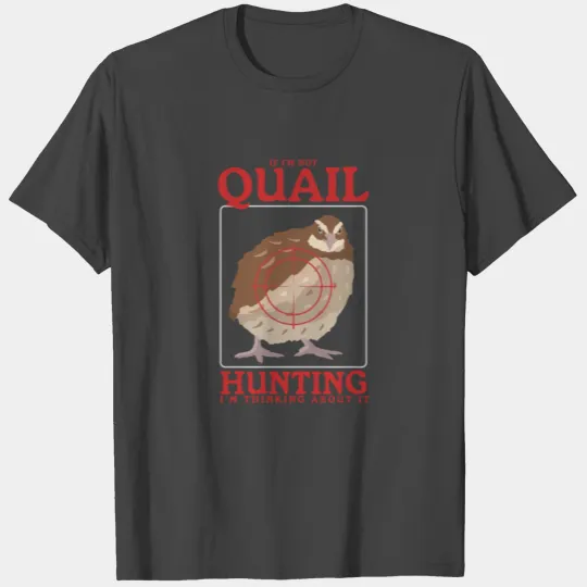 Thinking About Quail Hunting Hunters T Shirts