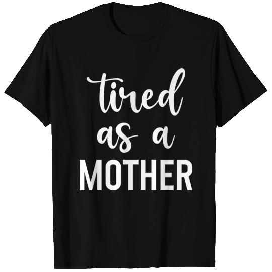 Tired as a mother T Shirts
