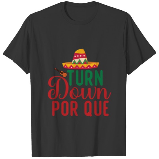 Turn Down Por Que Funny Cinco De Mayo Mexican Cele T Shirts
