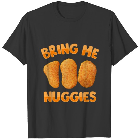 Bring The Nuggies Chicken Nugget Lover T Shirts