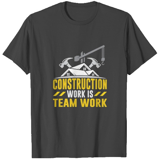 Construction Work Is Team Work Site Teamwork T Shirts