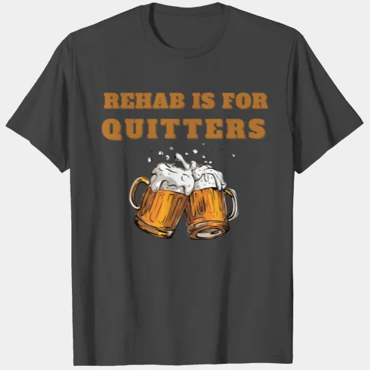 Funny Rehab Is For Quitters wine beer Rehabilition T Shirts