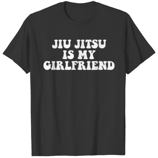 Jiu Jitsu Is My Girlfriend, Funny Fight Design T Shirts