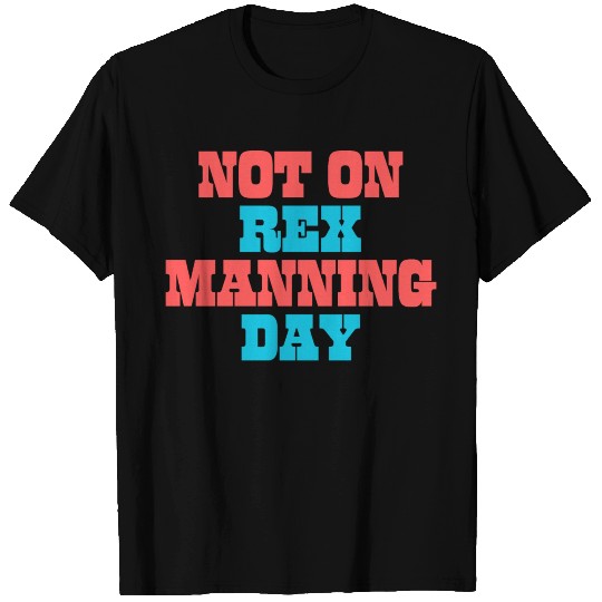 Not On Rex Manning Day T Shirts