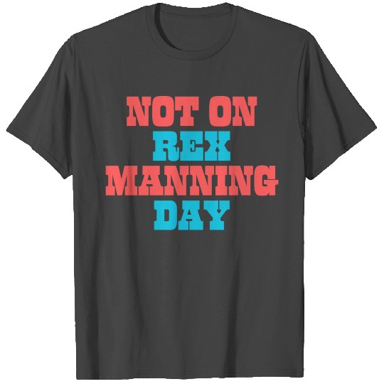 Not On Rex Manning Day T Shirts