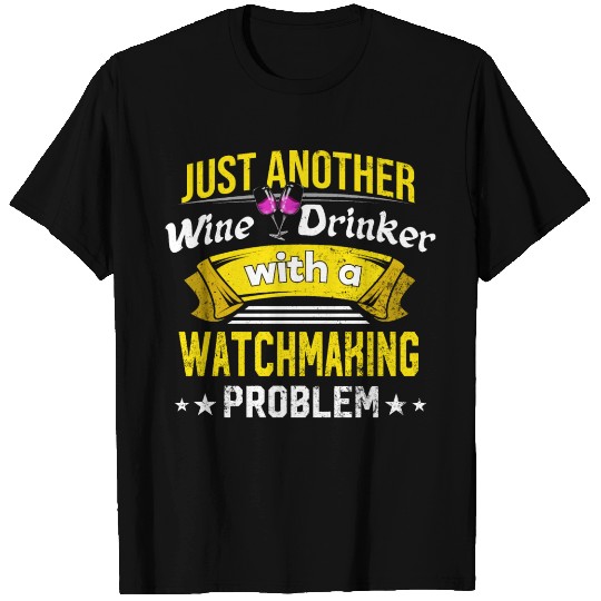 Wine Drinker with Watchmaking Problem Wine Lover F T Shirts