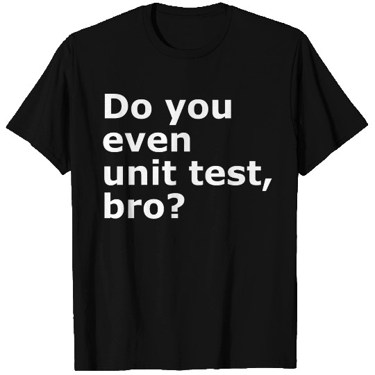 Do You Even unit Test Bro software tester T Shirts