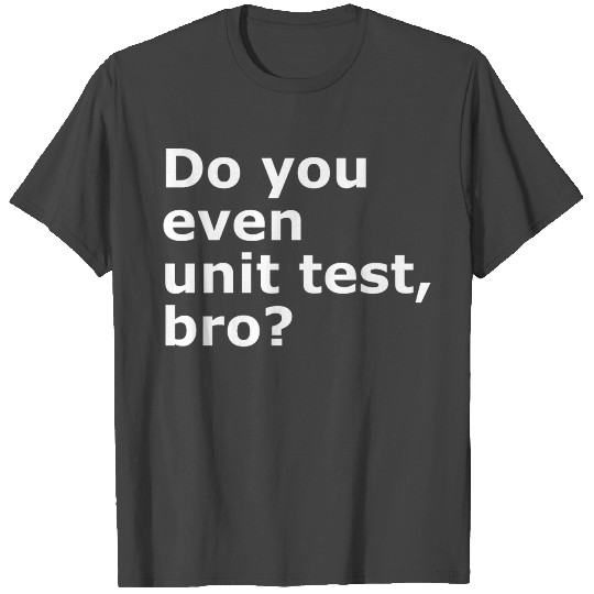 Do You Even unit Test Bro software tester T Shirts