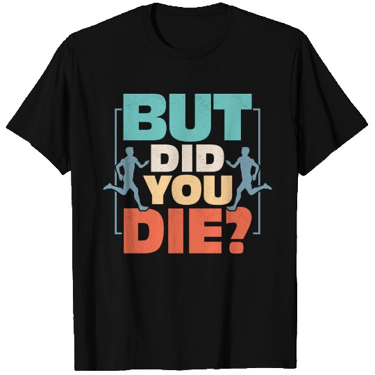 But Did You Die? Running Marathon Trail T Shirts
