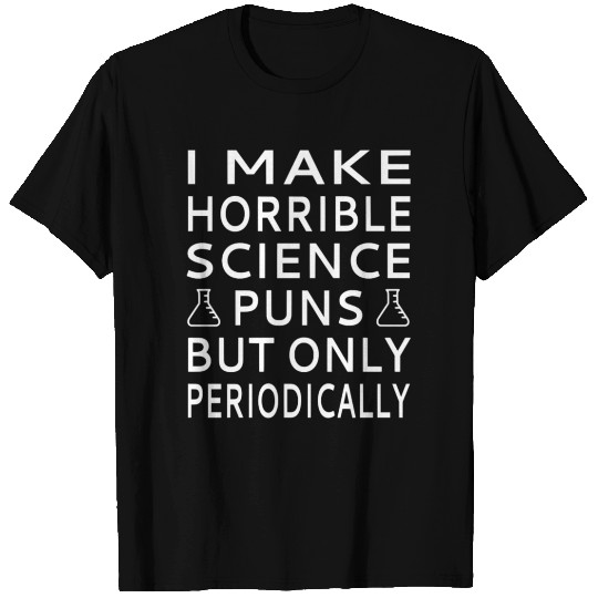 I Make Horrible Science Puns But Only Periodicalll T Shirts