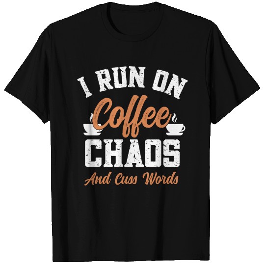 Coffee I Run On Coffee Chaos And Cuss Words Funny T Shirts