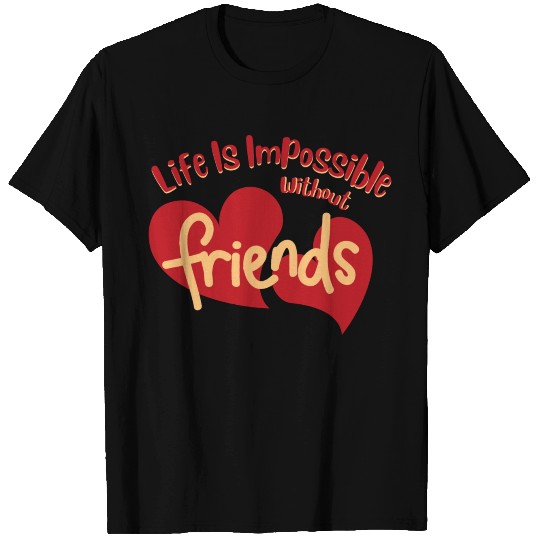 Life Is Impossible Without Friends T Shirts