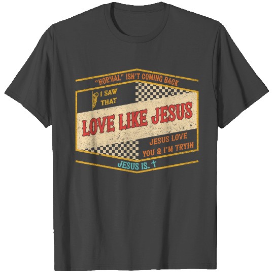 NORMAL ISN'T COMING BACK SAW THAT LOVE LIKE JESUS T Shirts