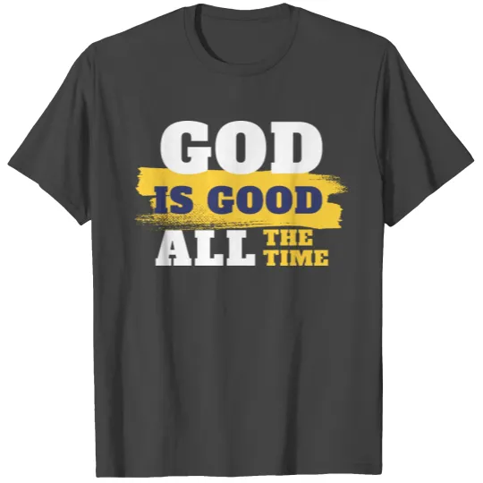 GOD IS GOOD ALL THE TIME - NEW STYLE T Shirts