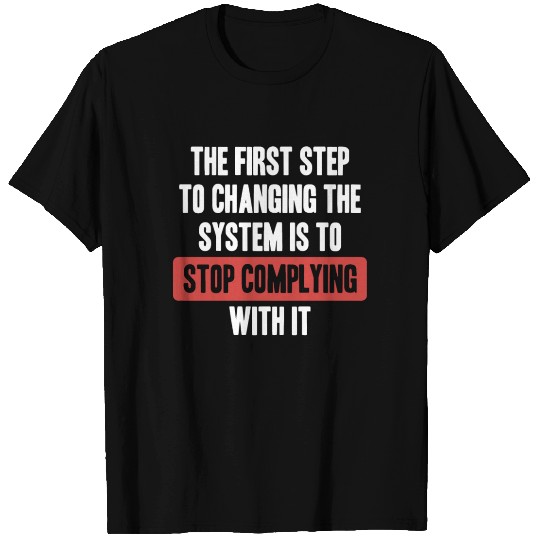 The First Step to Changing the System T Shirts