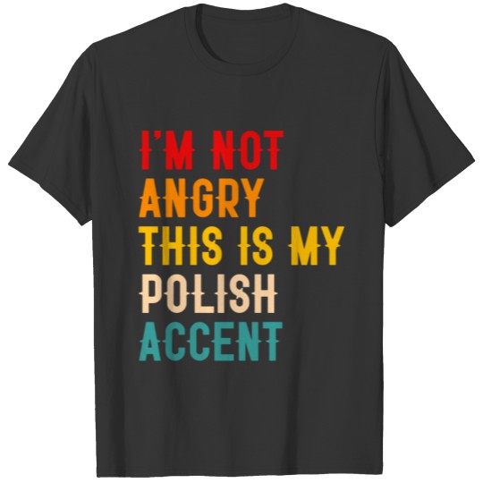 I'M NOT ANGRY THIS IS MY POLISH ACCENT T Shirts