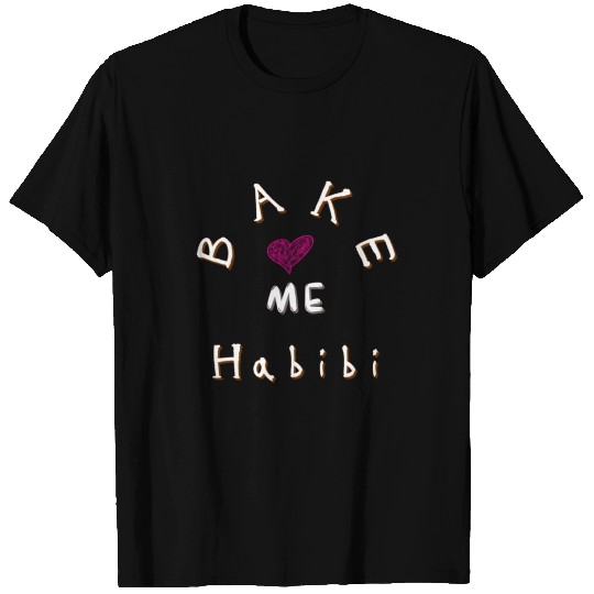 Bake me Habibi heart T Shirts