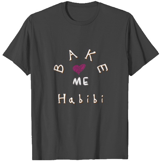 Bake me Habibi heart T Shirts